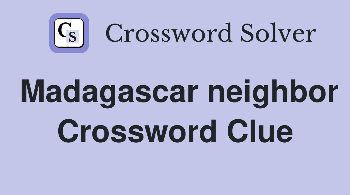 Madagascar neighbor Crossword Clue