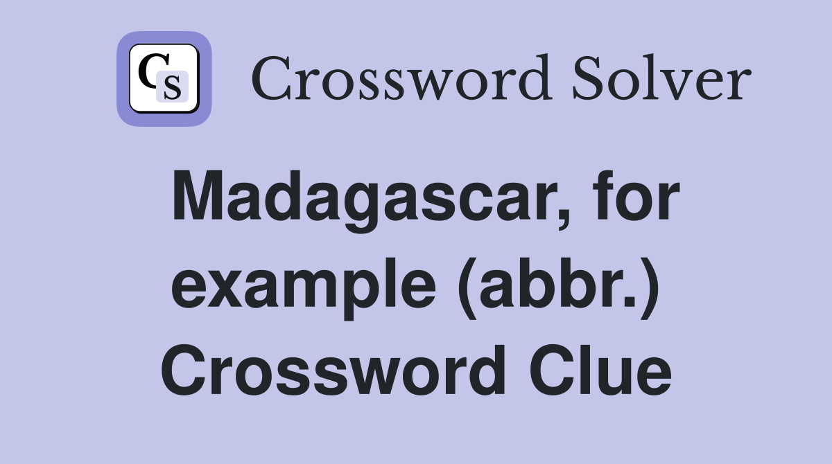 Madagascar, for example (abbr.) Crossword Clue