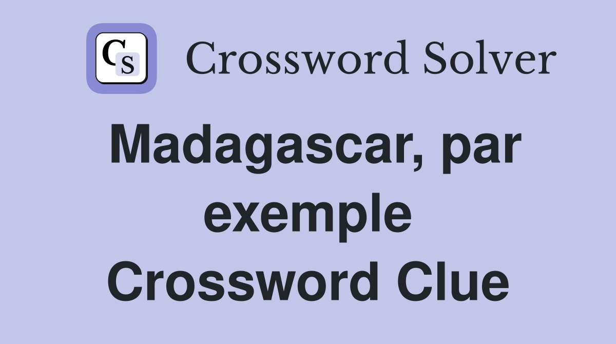 Madagascar, par exemple Crossword Clue