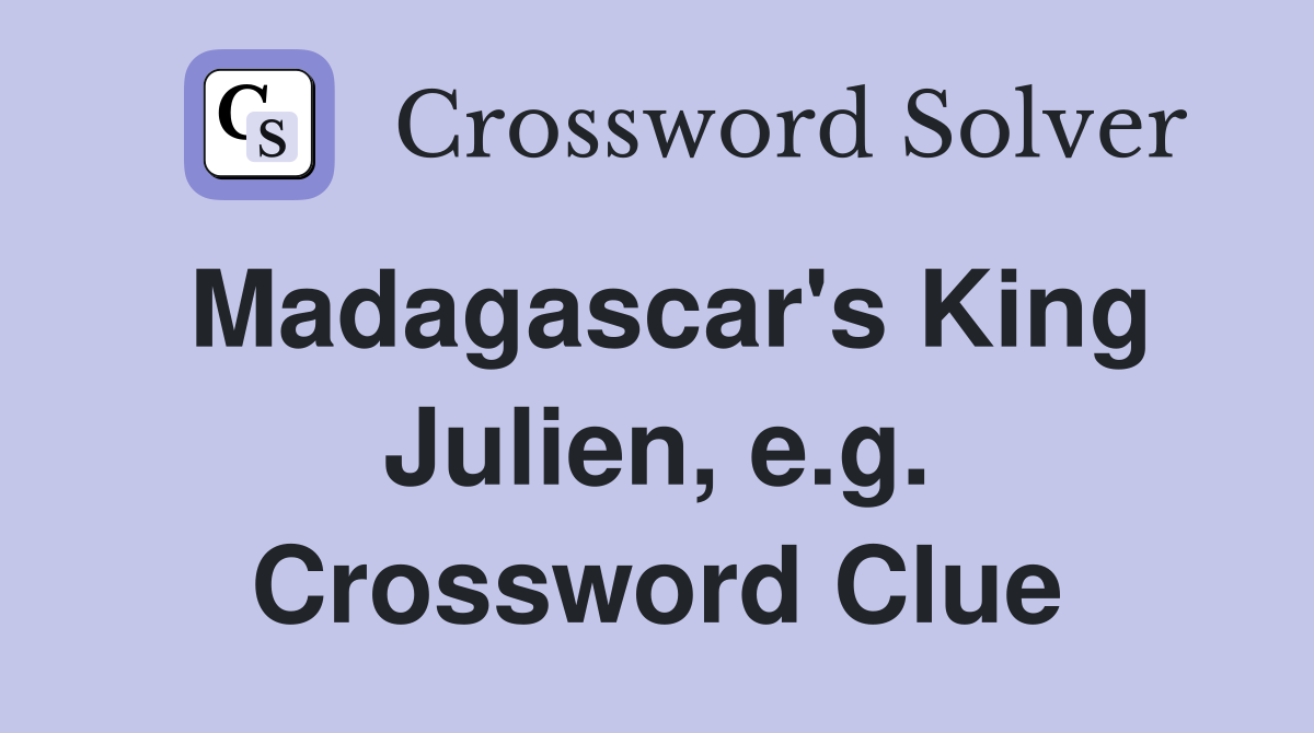 Madagascar's King Julien, e.g. Crossword Clue