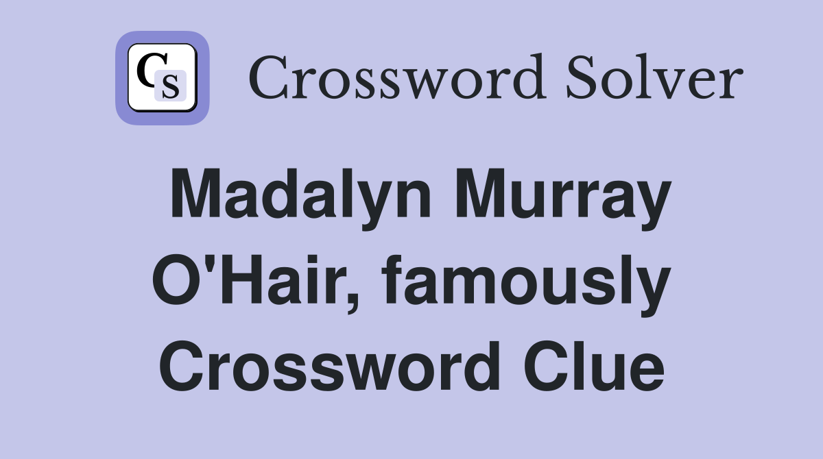 Madalyn Murray O'Hair, famously Crossword Clue