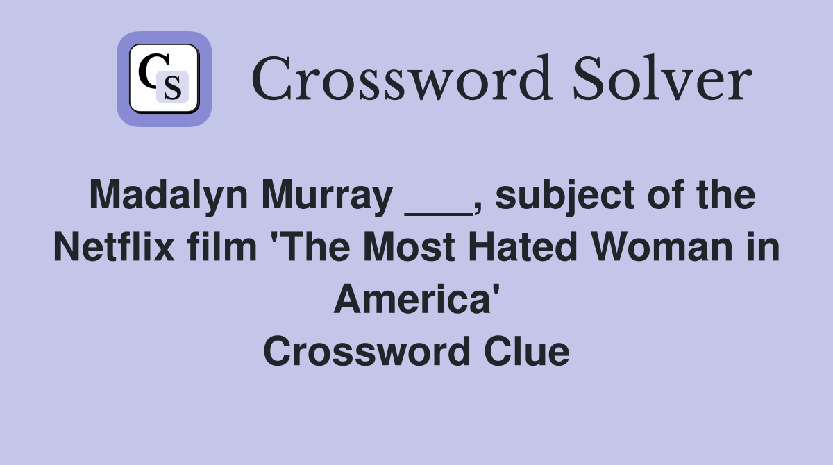Madalyn Murray ___, subject of the Netflix film 'The Most Hated Woman in America' Crossword Clue