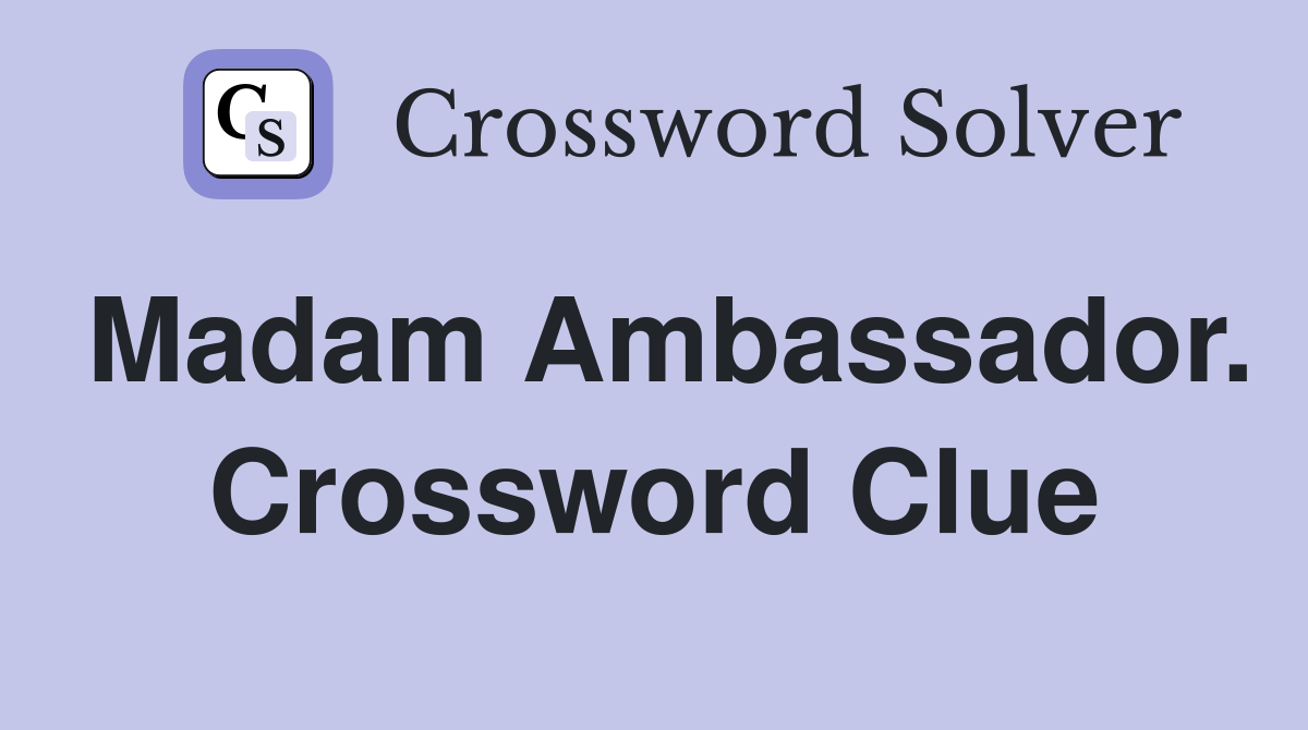 Madam Ambassador. Crossword Clue
