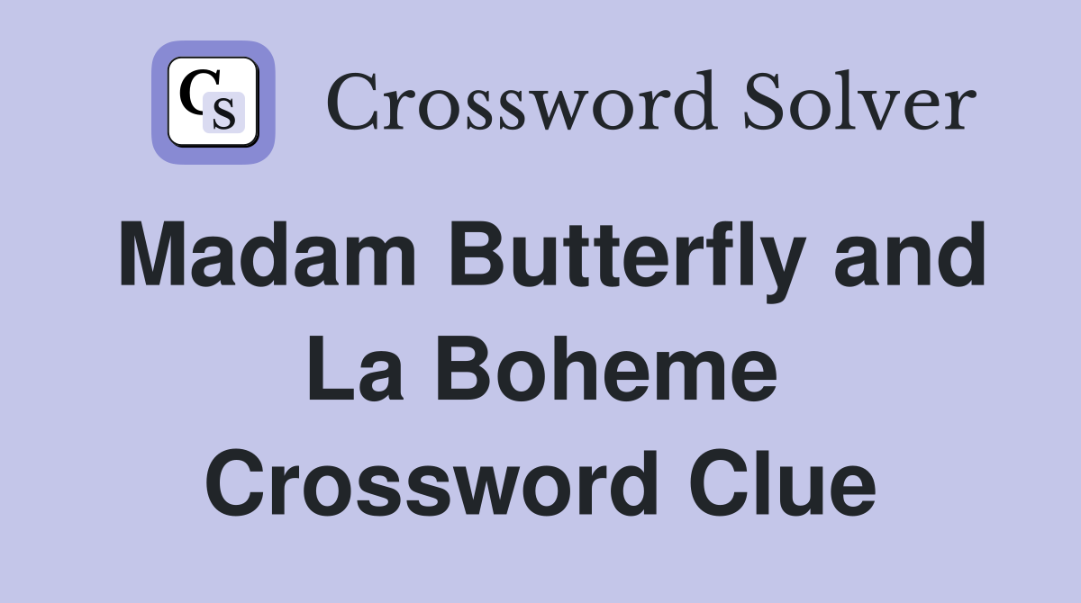 Madam Butterfly and La Boheme Crossword Clue