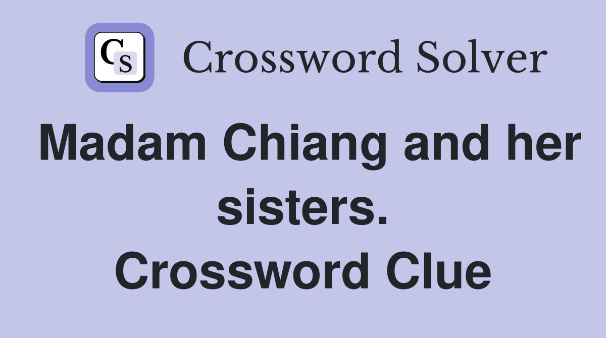 Madam Chiang and her sisters. Crossword Clue