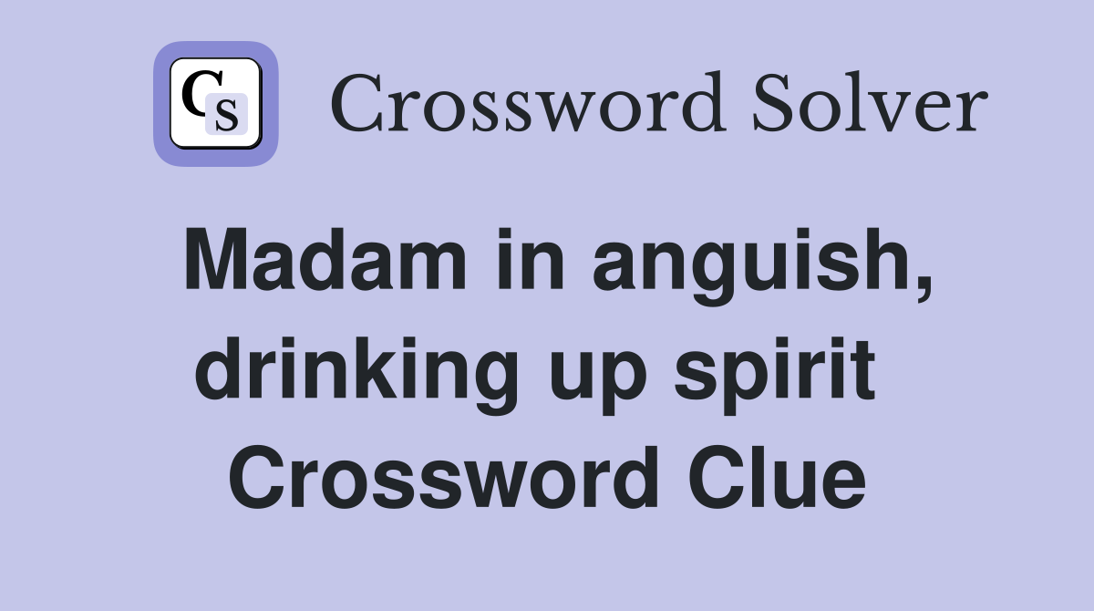 Madam in anguish, drinking up spirit  Crossword Clue