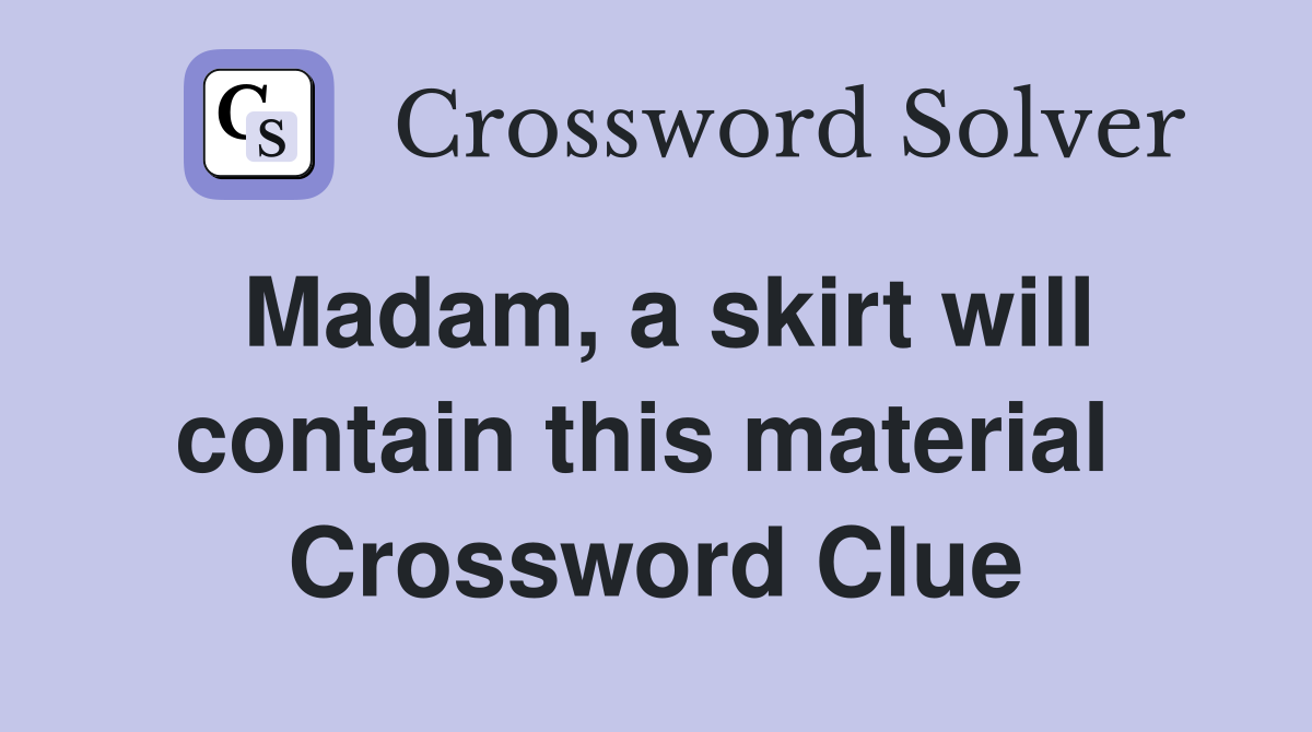 Madam, a skirt will contain this material  Crossword Clue