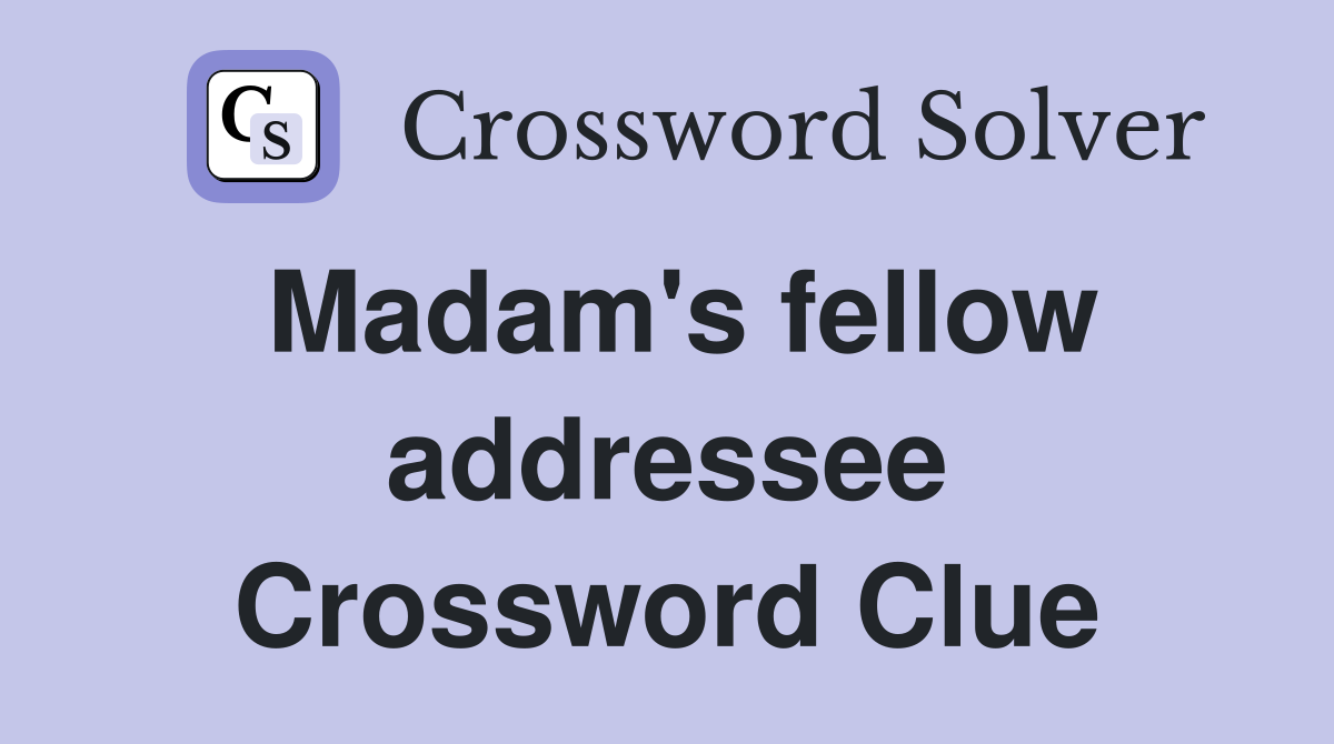 Madam's fellow addressee Crossword Clue