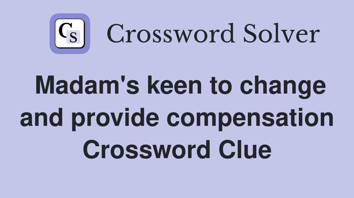 Madam's keen to change and provide compensation Crossword Clue