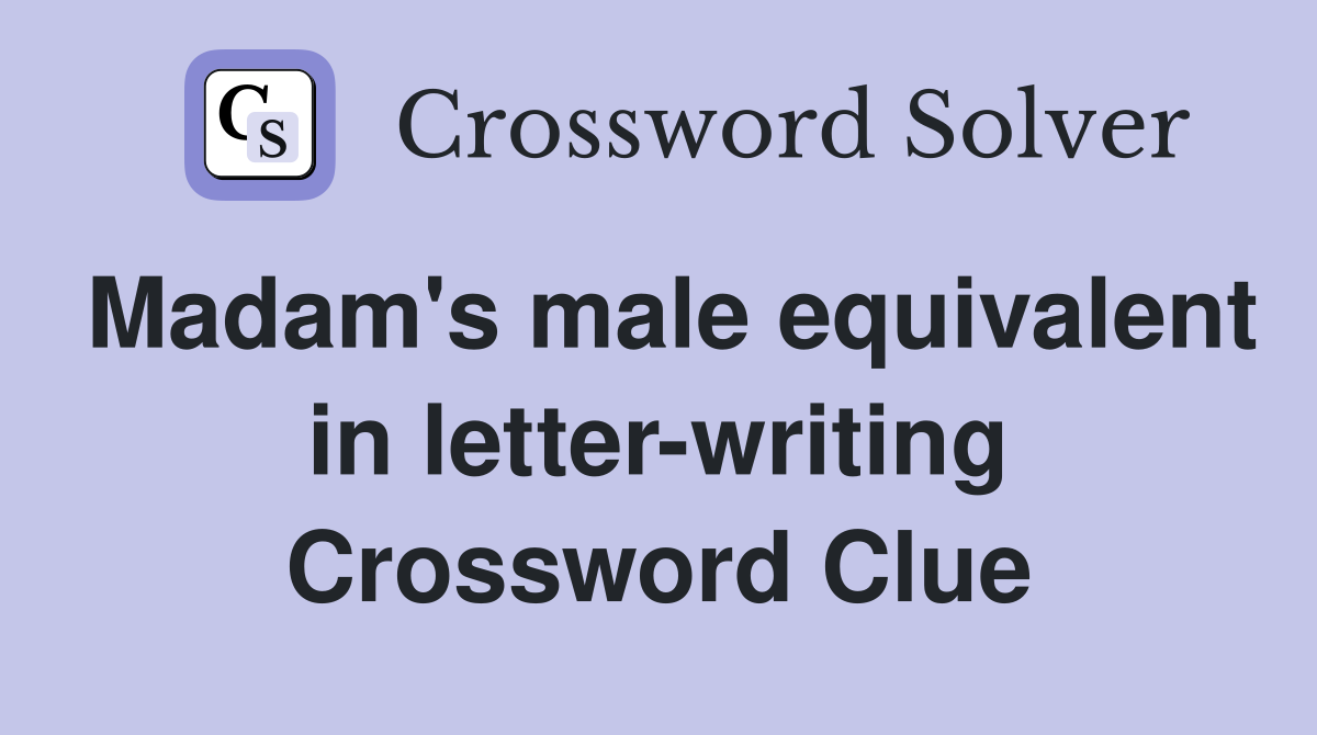 Madam's male equivalent in letter-writing Crossword Clue