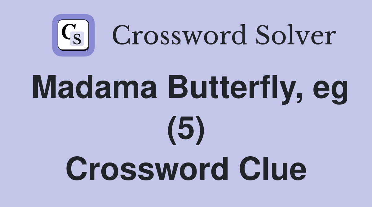 Madama Butterfly, eg (5) Crossword Clue