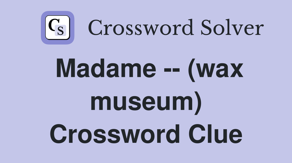 Madame -- (wax museum) Crossword Clue