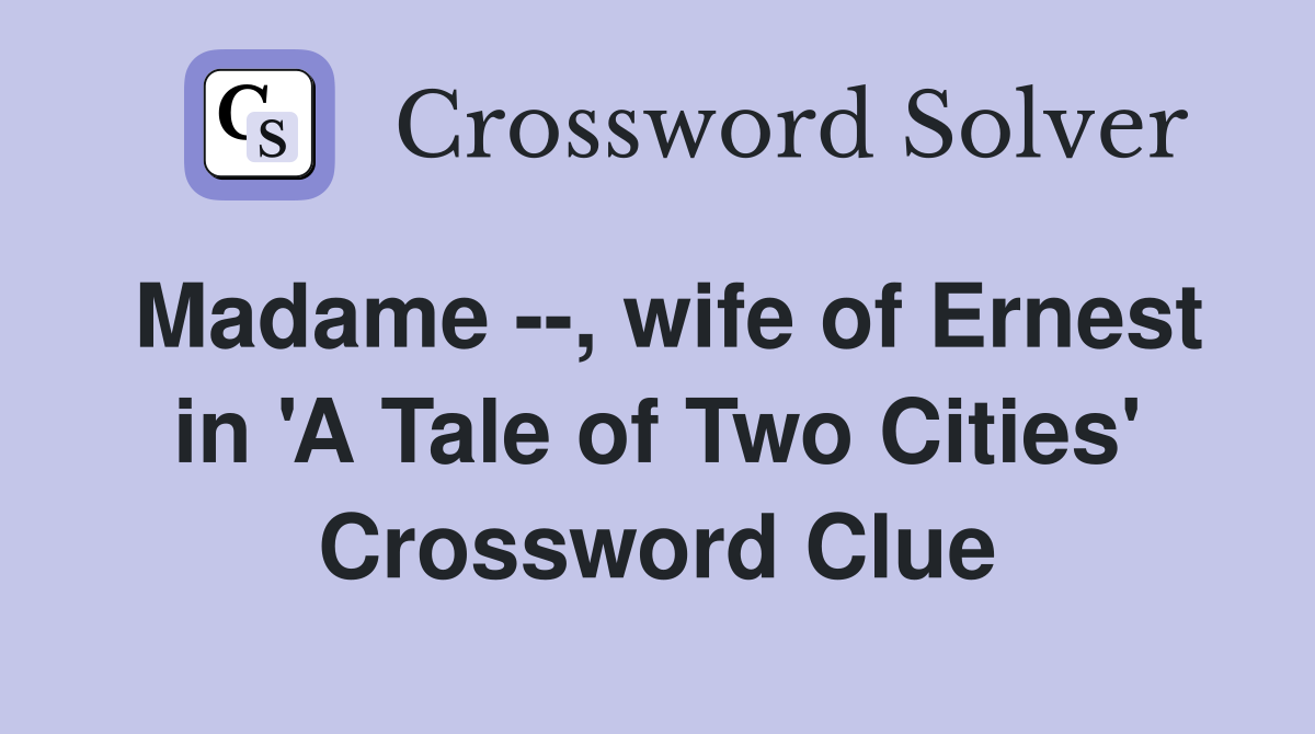 Madame --, wife of Ernest in 'A Tale of Two Cities' Crossword Clue