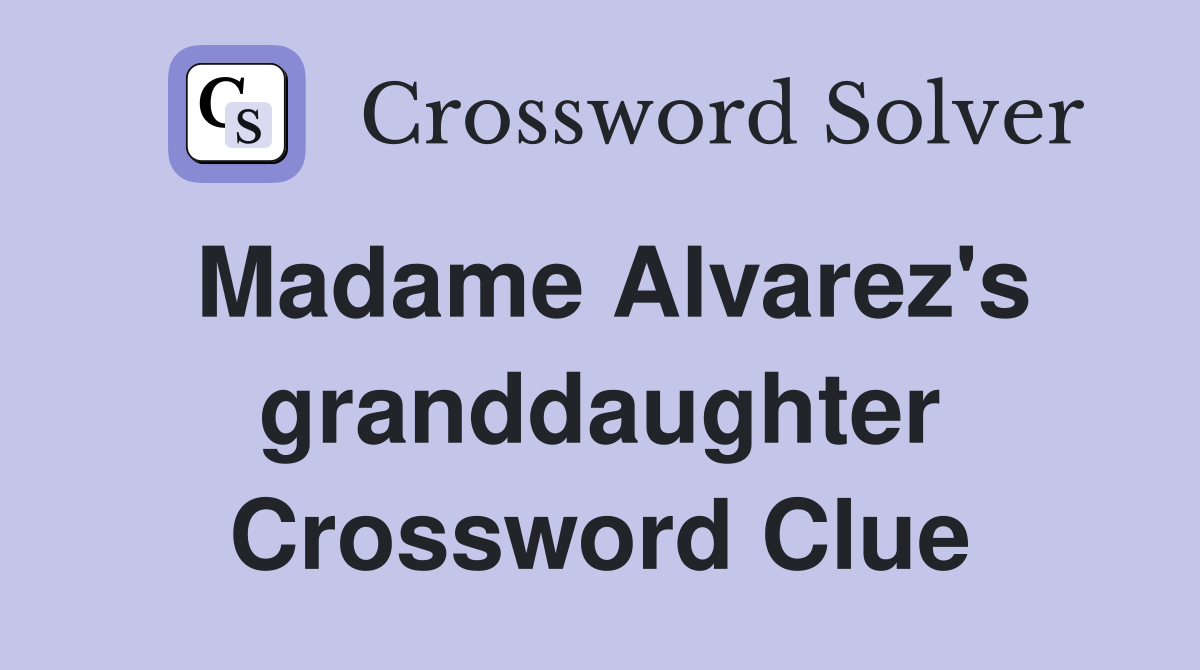 Madame Alvarez's granddaughter Crossword Clue