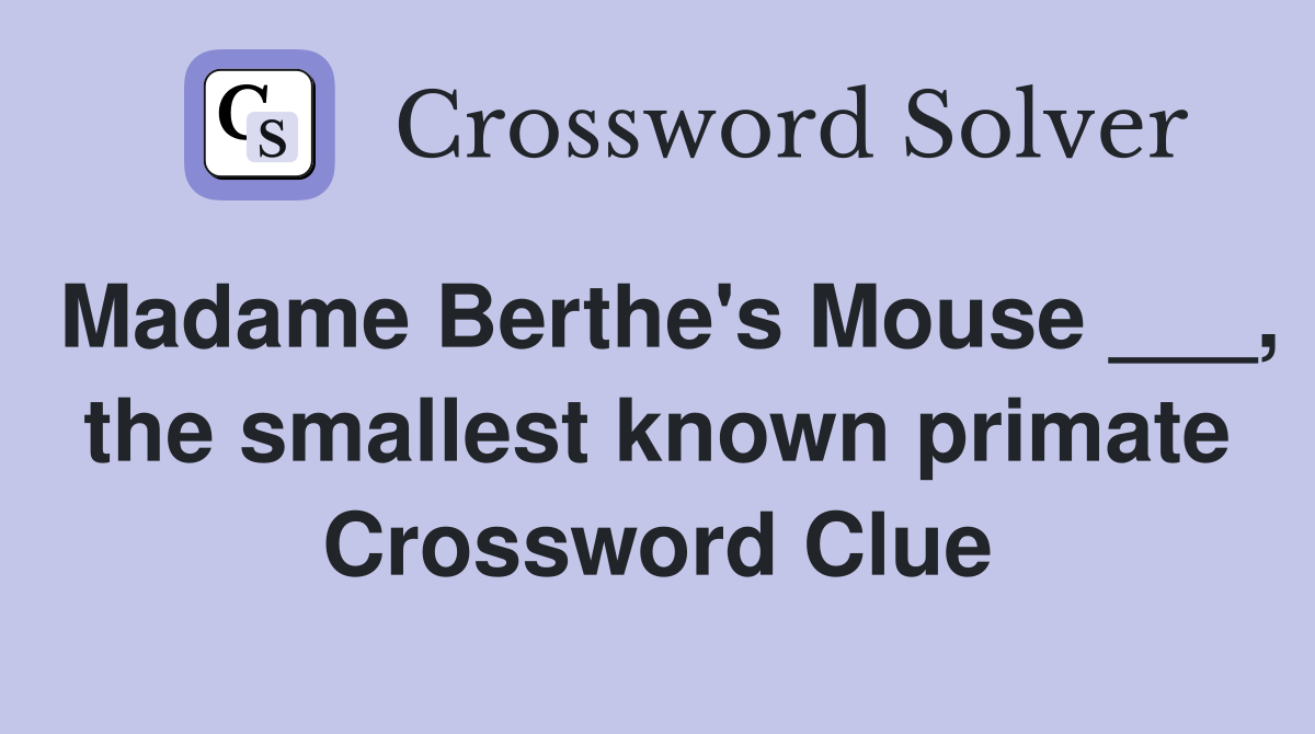 Madame Berthe's Mouse ___, the smallest known primate Crossword Clue