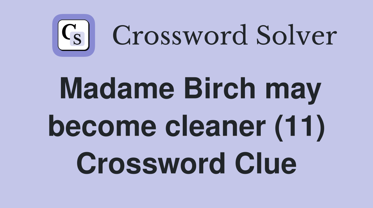 Madame Birch may become cleaner (11) Crossword Clue