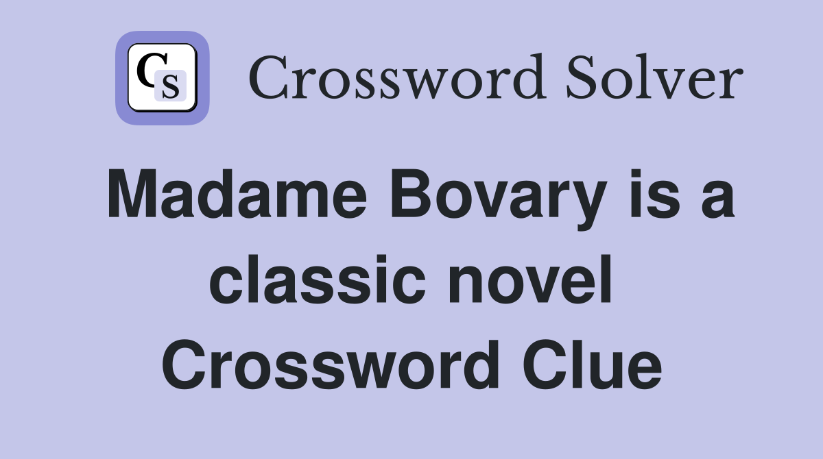 Madame Bovary is a classic novel Crossword Clue
