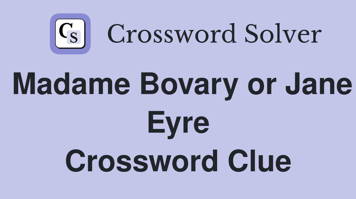 Madame Bovary or Jane Eyre Crossword Clue