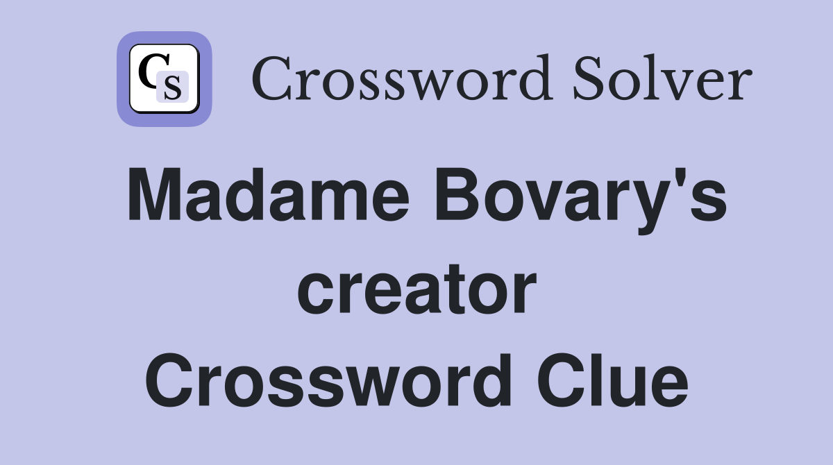 Madame Bovary's creator Crossword Clue