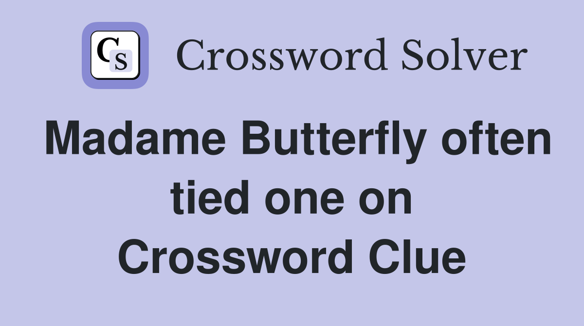 Madame Butterfly often tied one on Crossword Clue