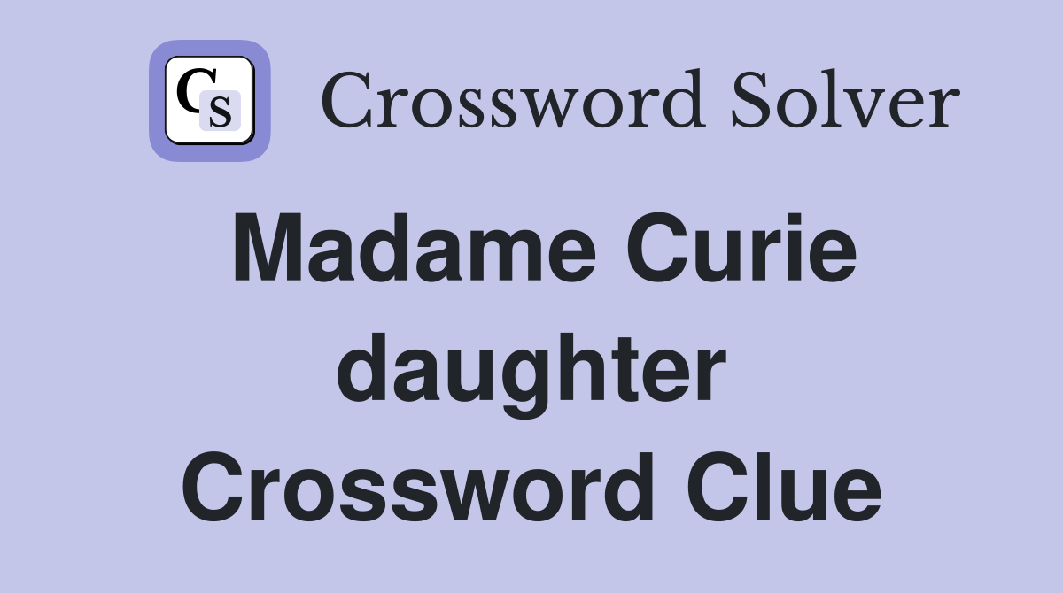 Madame Curie daughter Crossword Clue
