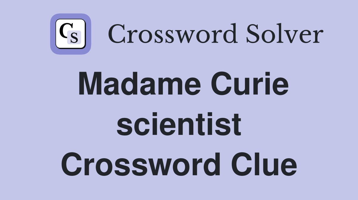 Madame Curie scientist Crossword Clue