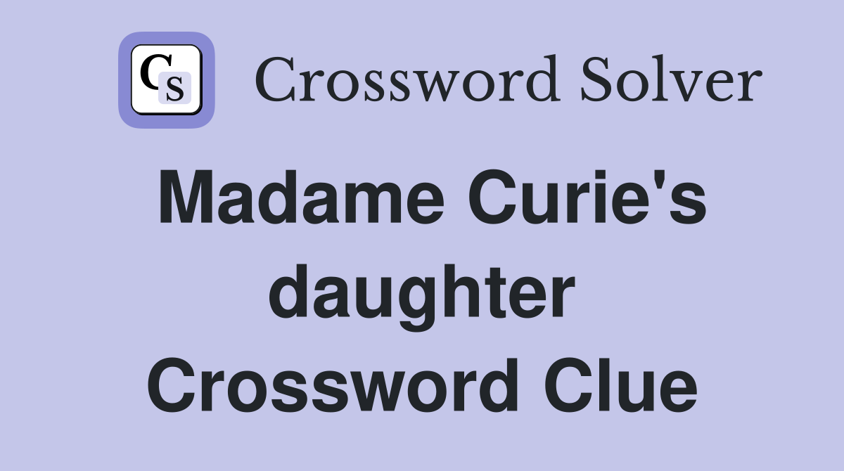 Madame Curie's daughter Crossword Clue