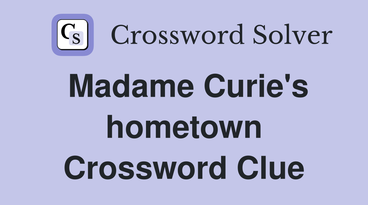 Madame Curie's hometown Crossword Clue