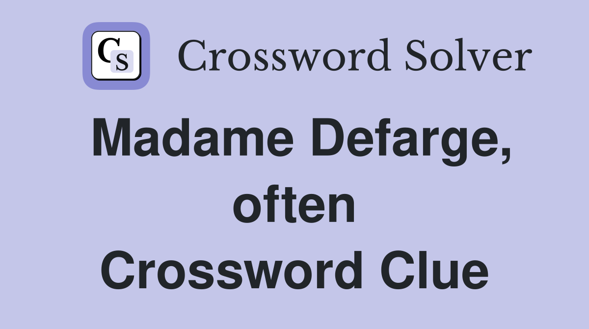 Madame Defarge, often Crossword Clue