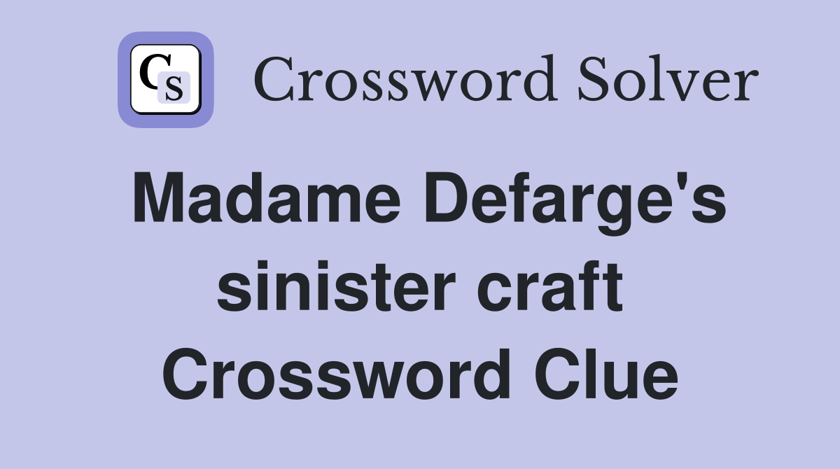 Madame Defarge's sinister craft Crossword Clue