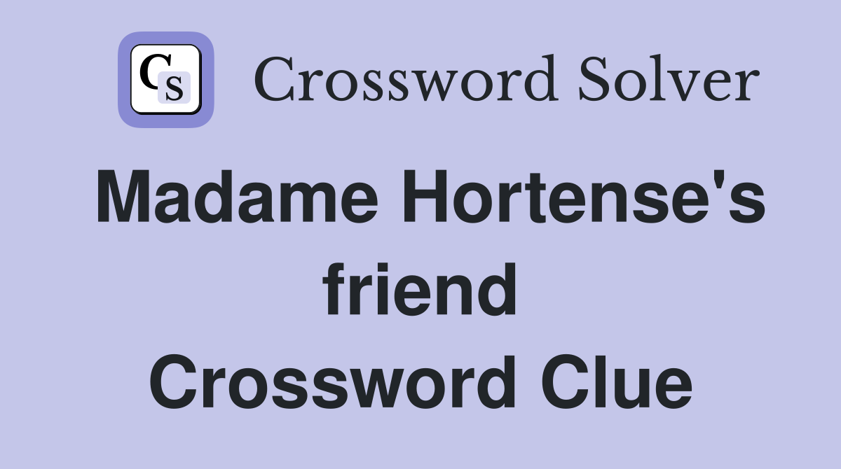 Madame Hortense's friend Crossword Clue
