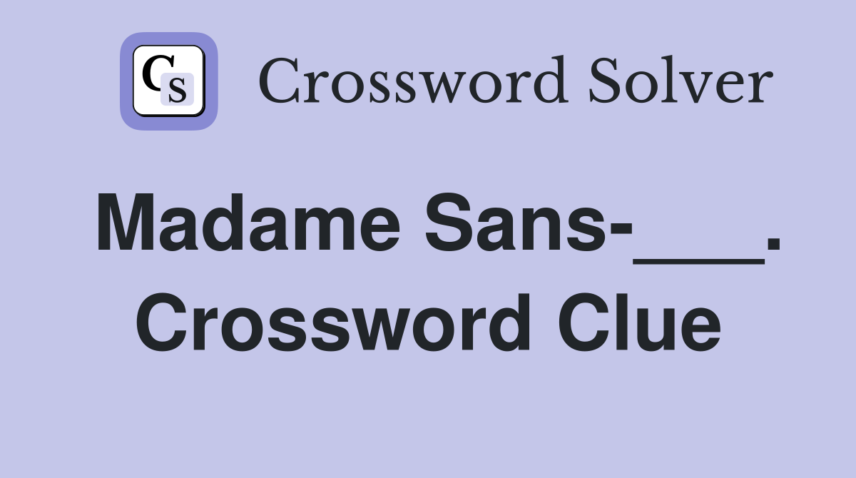 Madame Sans-___. Crossword Clue