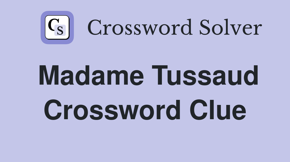 Madame Tussaud Crossword Clue