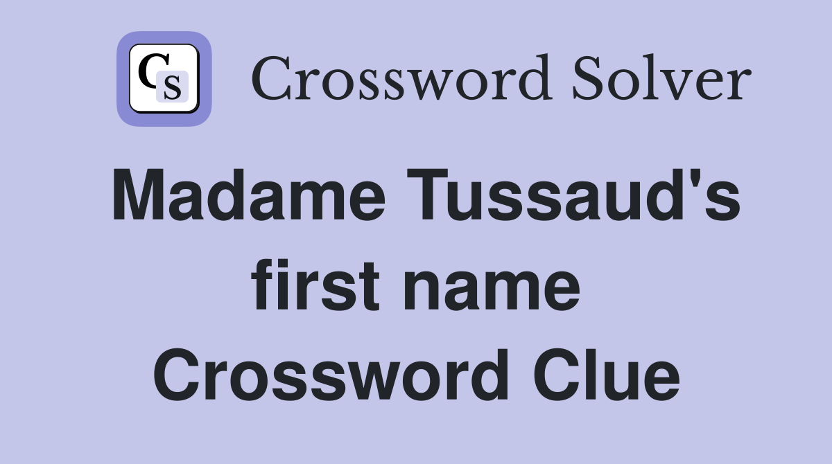 Madame Tussaud's first name Crossword Clue