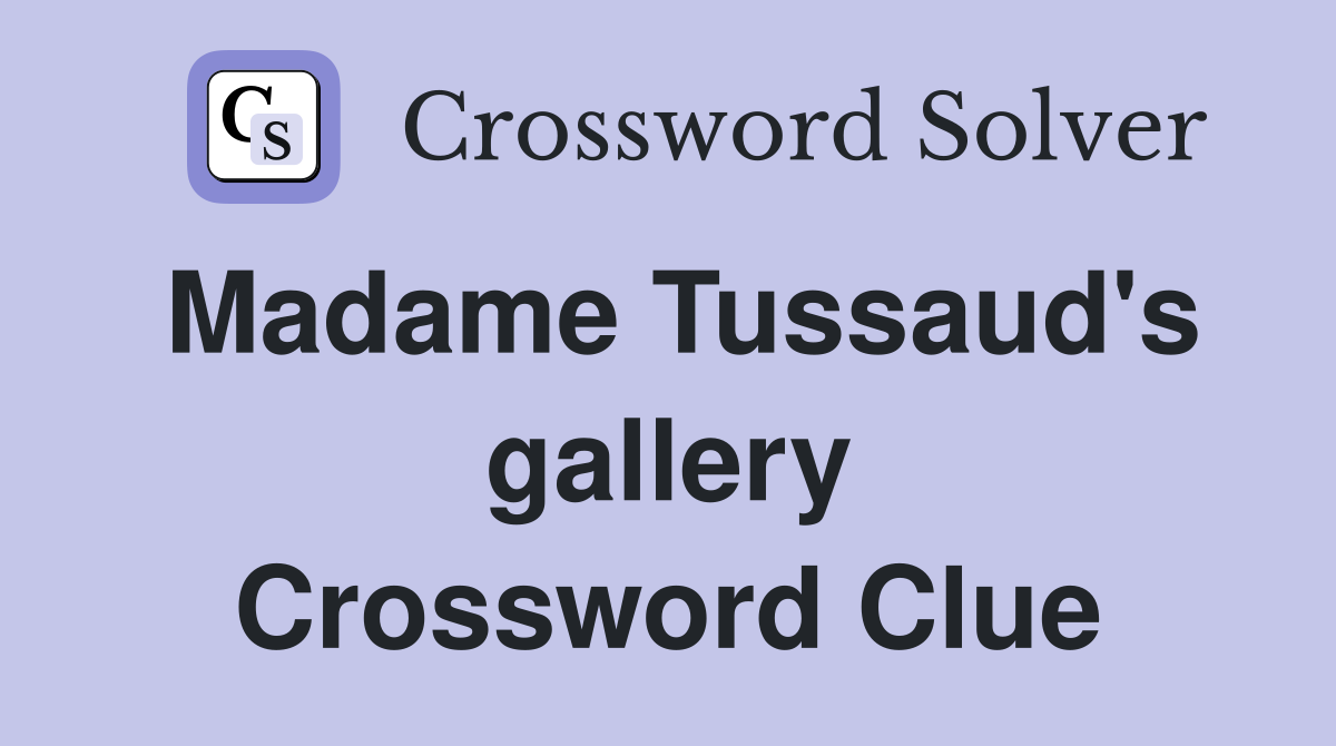 Madame Tussaud's gallery Crossword Clue