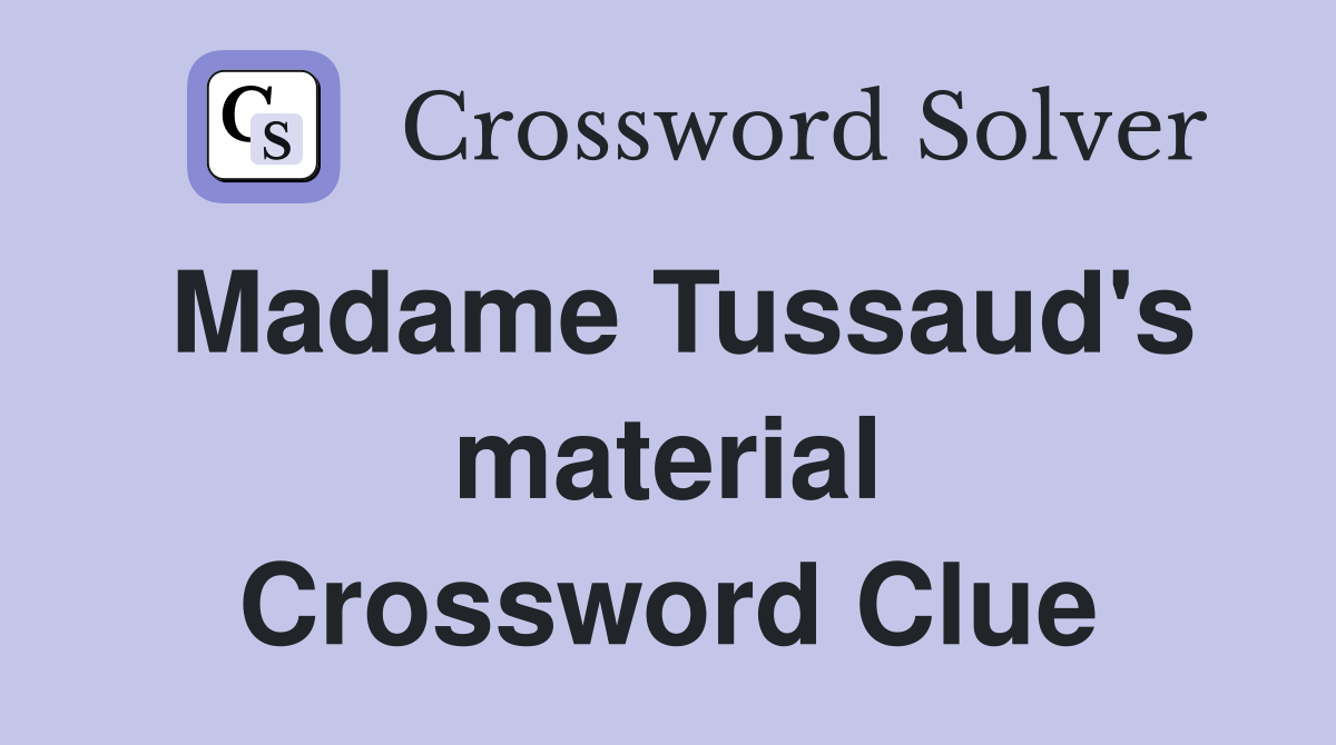Madame Tussaud's material Crossword Clue