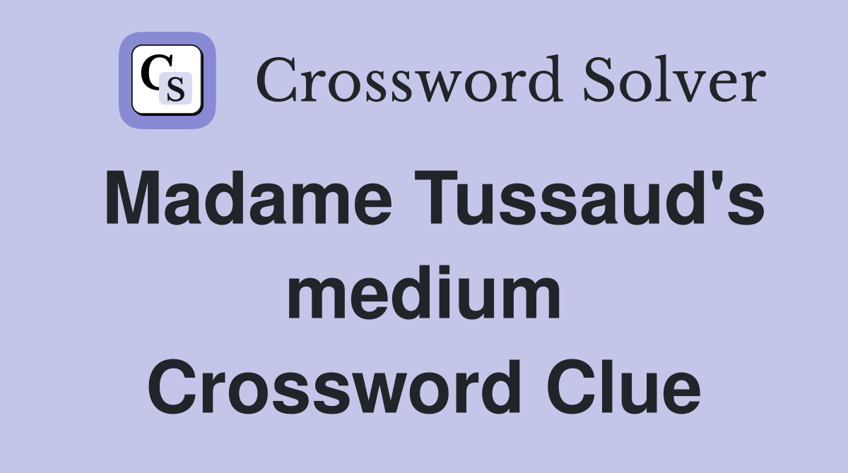 Madame Tussaud's medium Crossword Clue