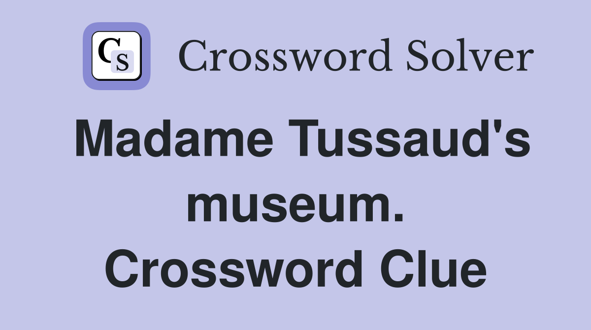 Madame Tussaud's museum. Crossword Clue