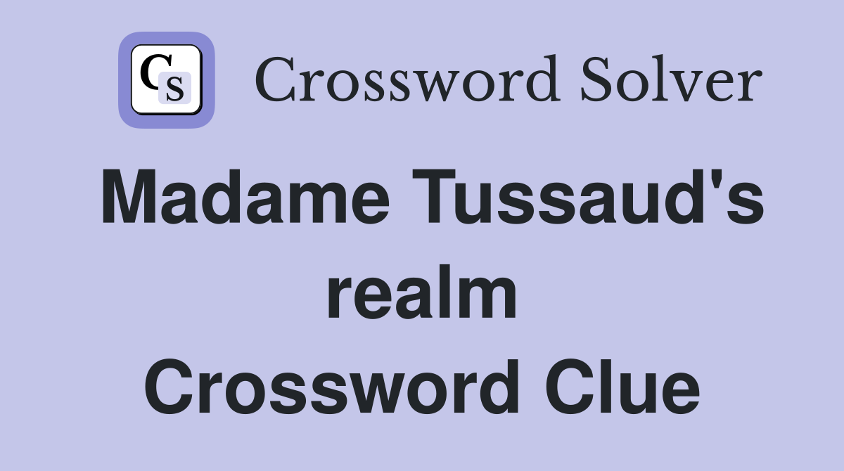 Madame Tussaud's realm Crossword Clue
