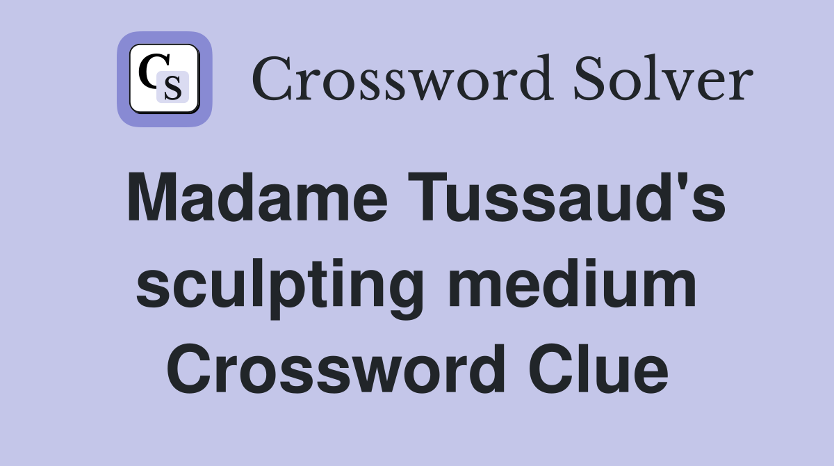 Madame Tussaud's sculpting medium Crossword Clue
