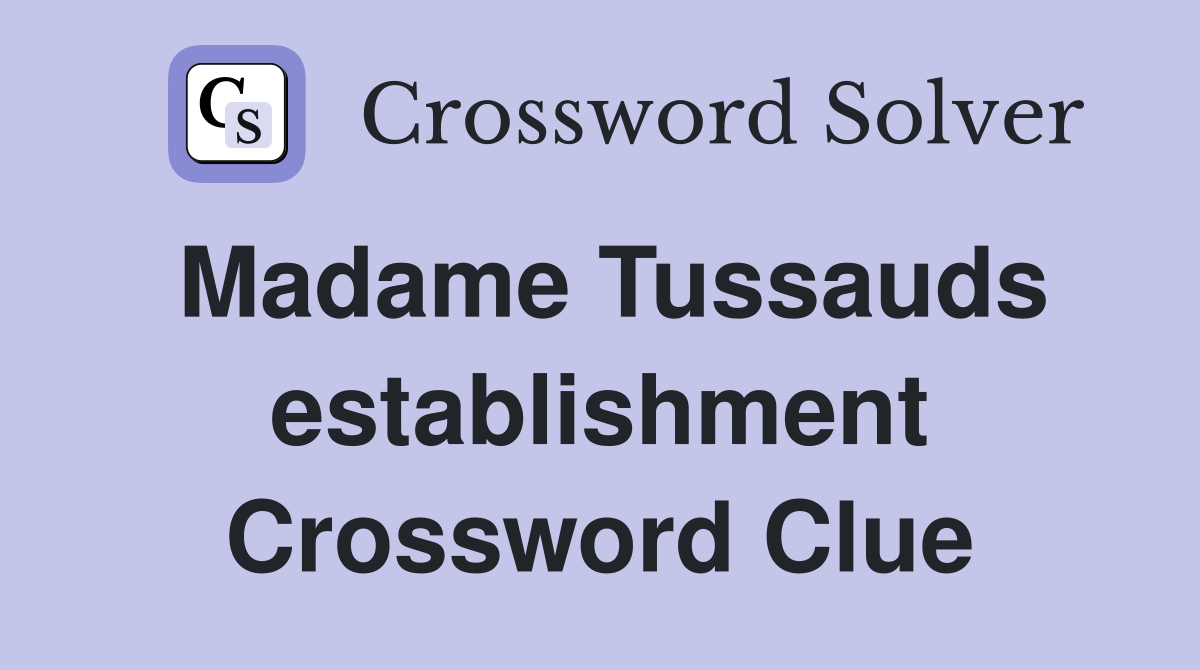 Madame Tussauds establishment Crossword Clue