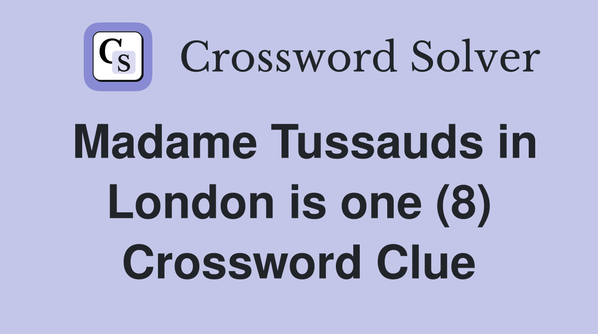 Madame Tussauds in London is one (8) Crossword Clue