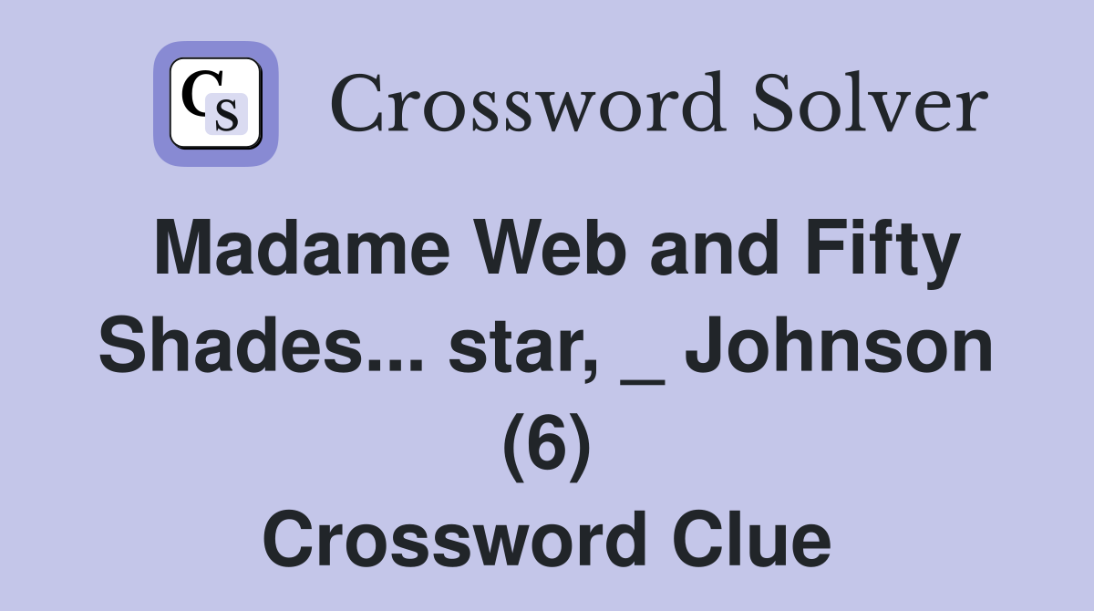 Madame Web and Fifty Shades... star, _ Johnson (6) Crossword Clue