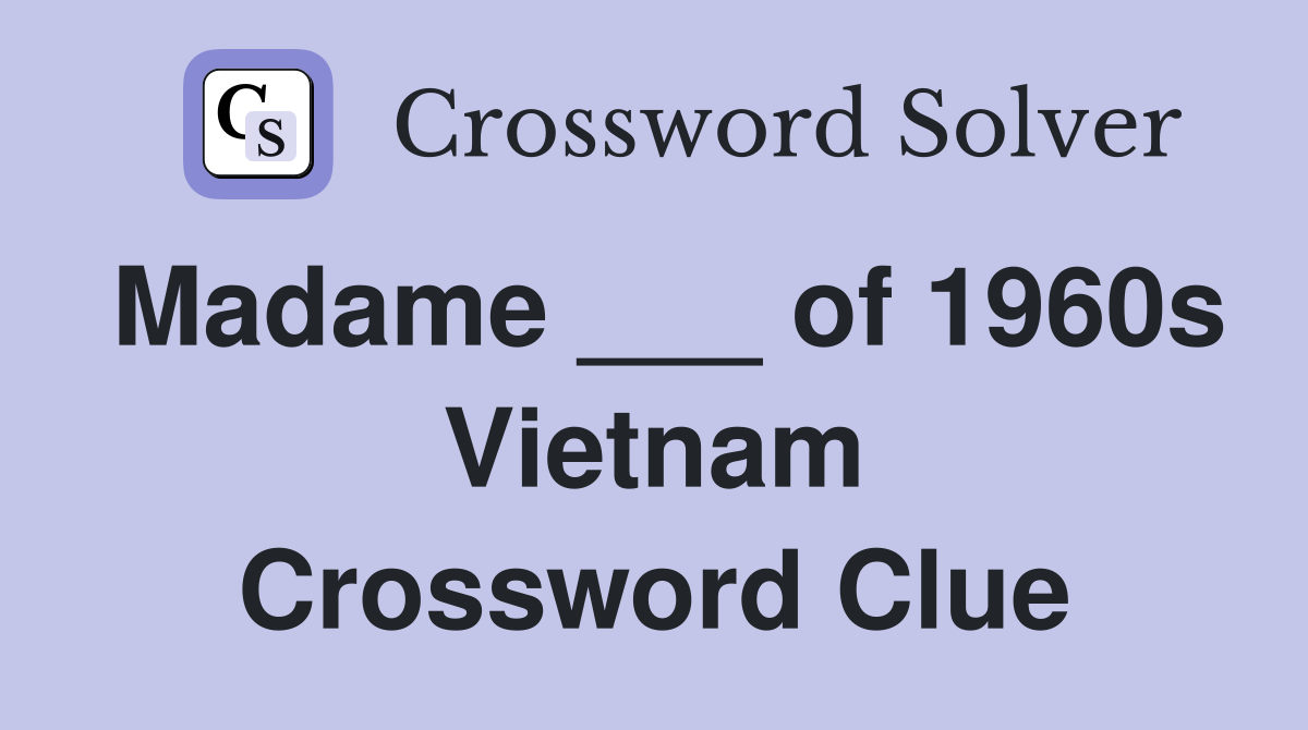 Madame ___ of 1960s Vietnam Crossword Clue