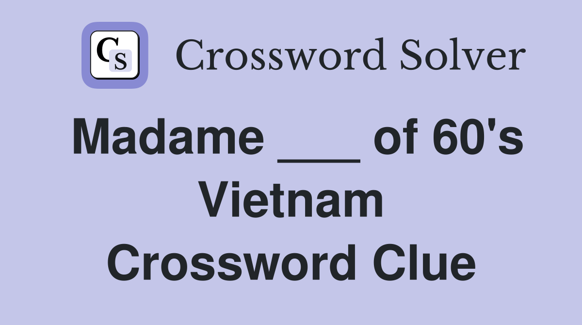 Madame ___ of 60's Vietnam Crossword Clue