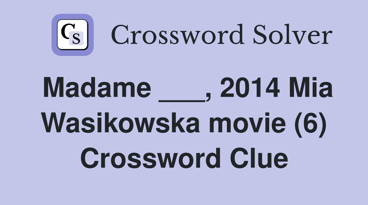 Madame ___, 2014 Mia Wasikowska movie (6) Crossword Clue