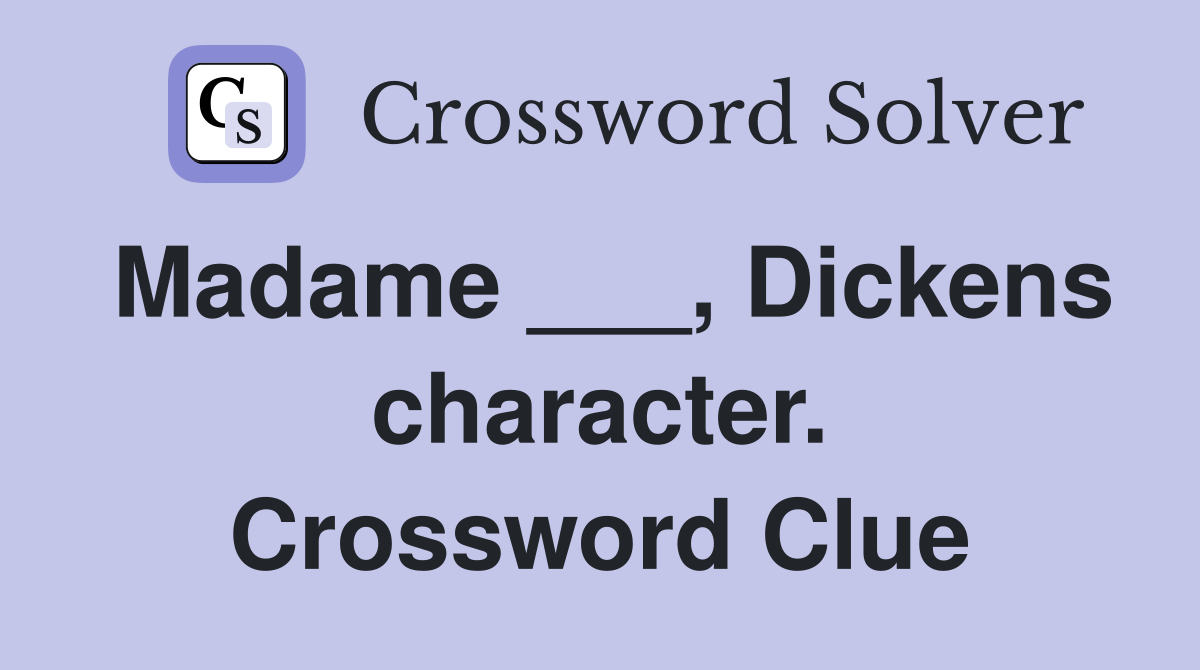 Madame ___, Dickens character. Crossword Clue
