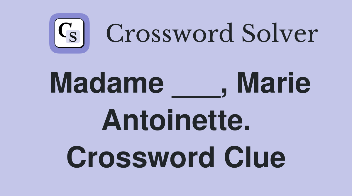 Madame ___, Marie Antoinette. Crossword Clue