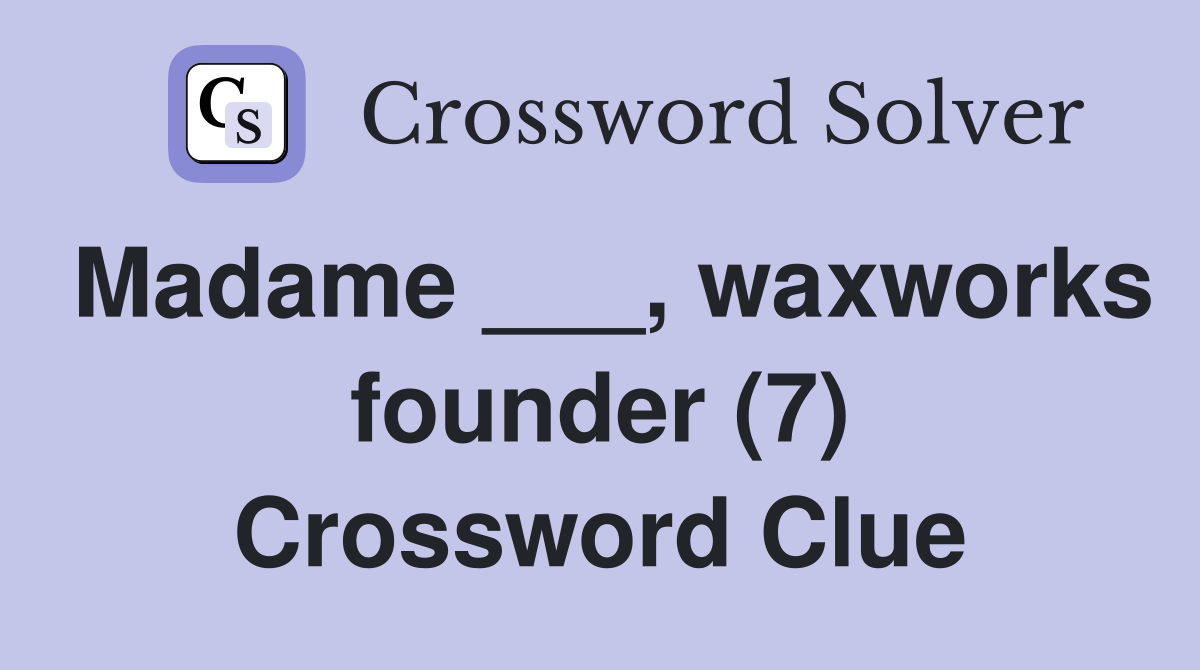 Madame ___, waxworks founder (7) Crossword Clue