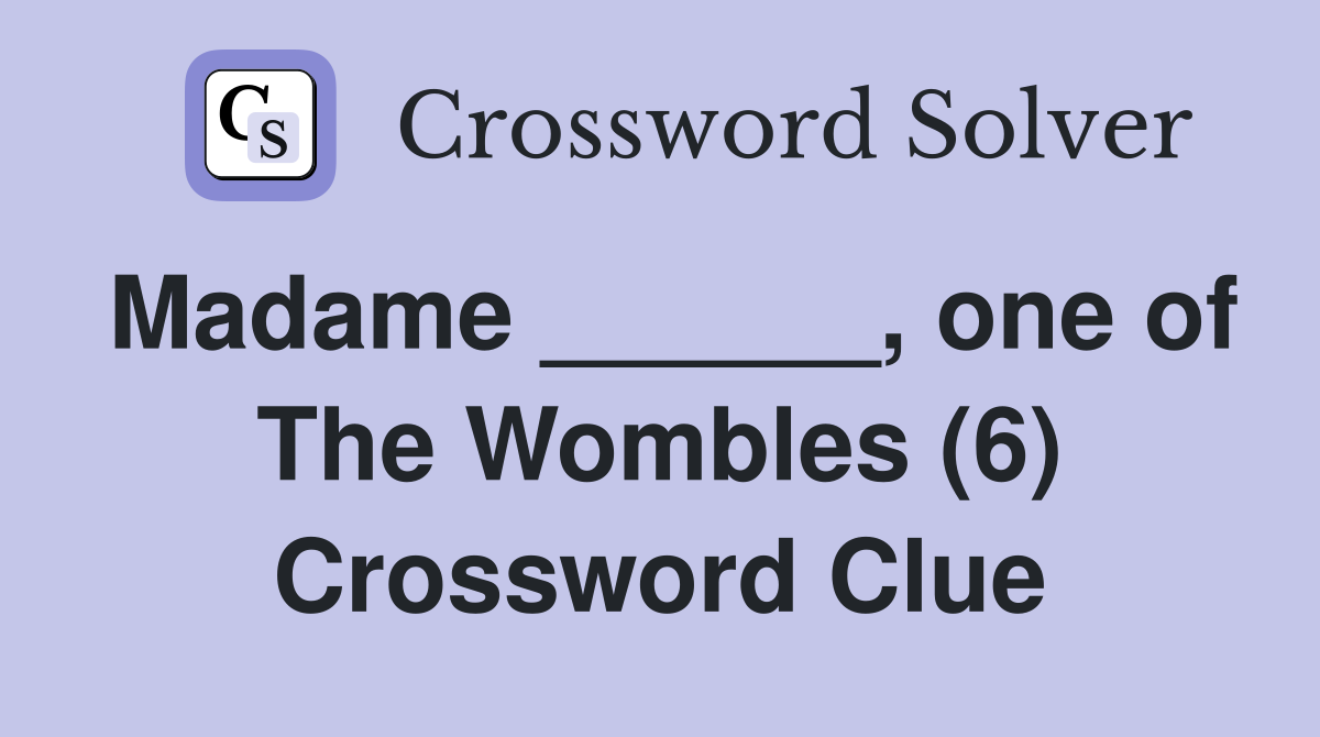 Madame ______, one of The Wombles (6) Crossword Clue